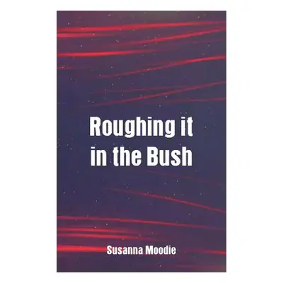 "Roughing it in the Bush" - "" ("Moodie Susanna")(Paperback)