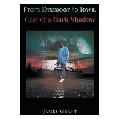 "From Dixmoor to Iowa. Cast of a dark shadow" - "" ("Grant James")(Paperback)