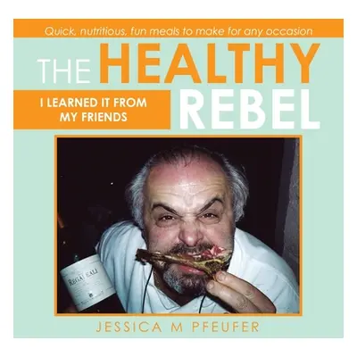 "The Healthy Rebel: I Learned It from My Friends" - "" ("Pfeufer Jessica M.")(Pevná vazba)