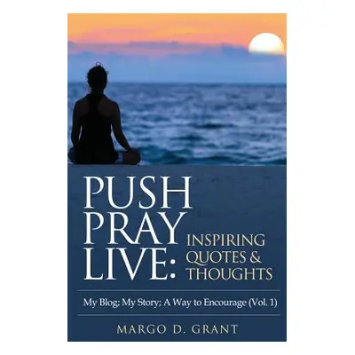 "Push Pray Live: Inspiring Quotes & Thoughts" - "" ("Grant Margo D.")(Paperback)