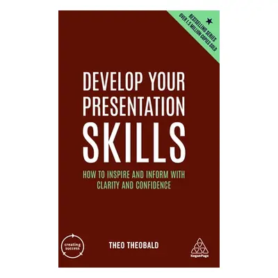 "Develop Your Presentation Skills: How to Inspire and Inform with Clarity and Confidence" - "" (