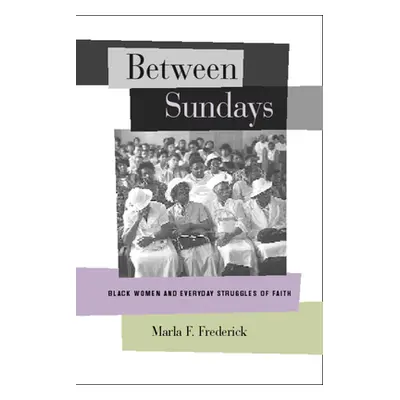 "Between Sundays: Black Women and Everyday Struggles of Faith" - "" ("Frederick Marla")(Paperbac