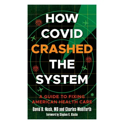 "How Covid Crashed the System: A Guide to Fixing American Health Care" - "" ("Nash David B.")(Pe