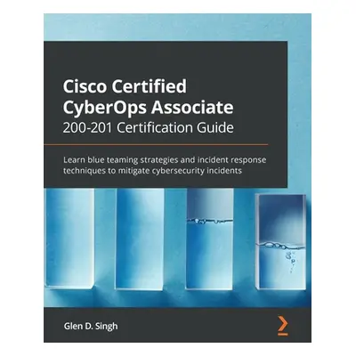 "Cisco Certified CyberOps Associate 200-201 Certification Guide: Learn blue teaming strategies a