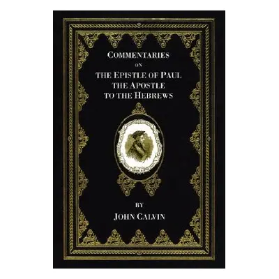 "Commentaries on the Epistle of Paul the Apostle to the Hebrews" - "" ("Calvin John")(Paperback)