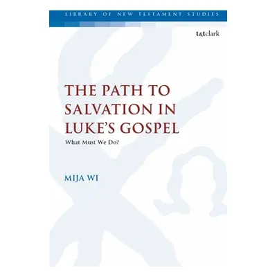 "The Path to Salvation in Luke's Gospel: What Must We Do?" - "" ("Wi Mija")(Paperback)