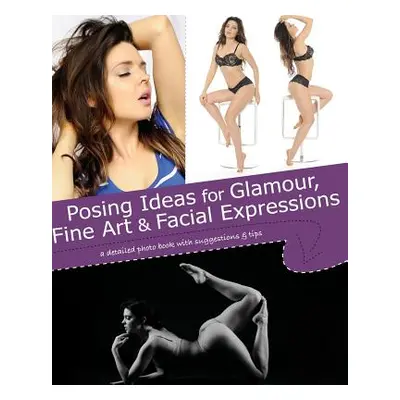 "Posing Ideas for Glamour, Fine Art and Facial Expressions" - "" ("Jessica Kristy")(Paperback)