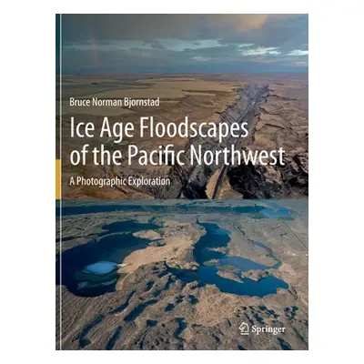 "Ice Age Floodscapes of the Pacific Northwest: A Photographic Exploration" - "" ("Bjornstad Bruc