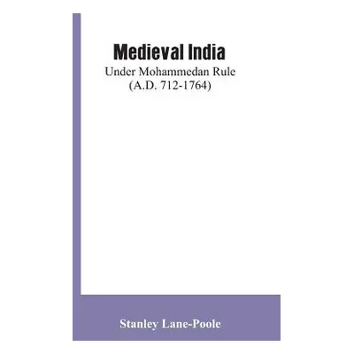 "Medieval India: Under Mohammedan Rule (A.D. 712-1764)" - "" ("Lane-Poole Stanley")(Paperback)