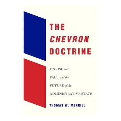 "The Chevron Doctrine: Its Rise and Fall, and the Future of the Administrative State" - "" ("Mer