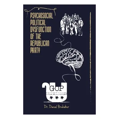 "Psychosocial Political Dysfunction of the Republican Party" - "" ("Brubaker Daniel")(Paperback)