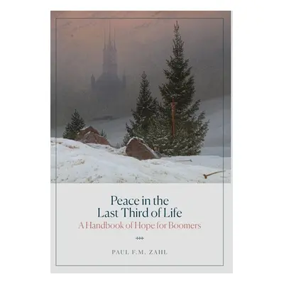 "Peace in the Last Third of Life: A Handbook of Hope for Boomers" - "" ("Zahl Paul F. M.")(Pevná