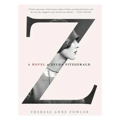 "Z: A Novel of Zelda Fitzgerald" - "" ("Fowler Therese Anne")(Pevná vazba)