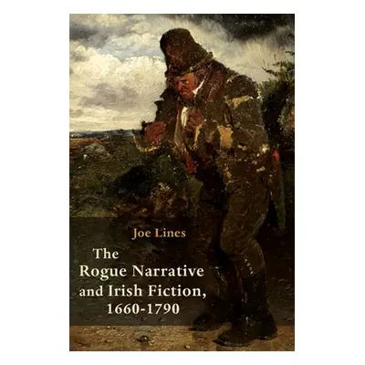 "The Rogue Narrative and Irish Fiction, 1660-1790" - "" ("Lines Joe")(Pevná vazba)