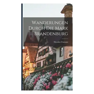 "Wanderungen durch die Mark Brandenburg" - "" ("Fontane Theodor")(Pevná vazba)