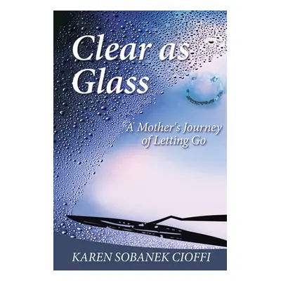 "Clear as Glass: A Mother's Journey of Letting Go" - "" ("Cioffi Karen Sobanek")(Paperback)