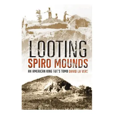 "Looting Spiro Mounds: An American King Tut's Tomb" - "" ("La Vere David")(Paperback)