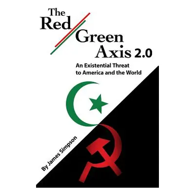 "The Red-Green Axis 2.0: An Existential Threat to America and the World" - "" ("Simpson James")(