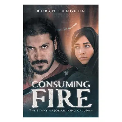 "Consuming Fire: The Story of Josiah, King of Judah" - "" ("Langdon Robyn")(Paperback)