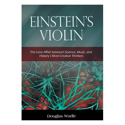 "Einstein's Violin: The Love Affair Between Science, Music, and History's Most Creative Thinkers