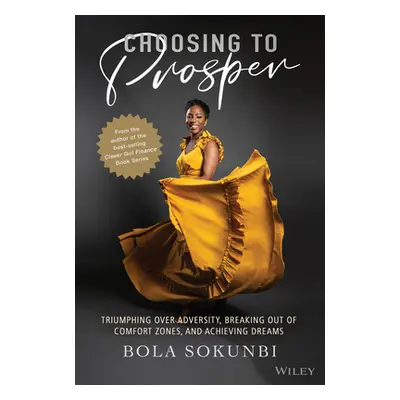 "Choosing to Prosper: Triumphing Over Adversity, Breaking Out of Comfort Zones, Achieving Your L