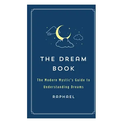 "The Dream Book: The Modern Mystic's Guide to Understanding Dreams" - "" ("Raphael")(Paperback)