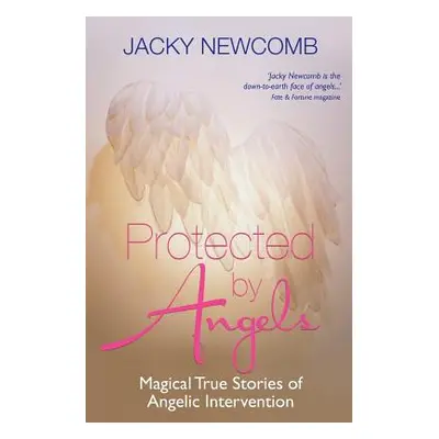 "Protected by Angels: Magical True Stories of Angelic Intervention" - "" ("Newcomb Jacky")(Paper