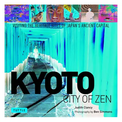 "Kyoto City of Zen: Visiting the Heritage Sites of Japan's Ancient Capital" - "" ("Clancy Judith