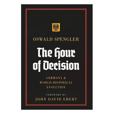 "The Hour of Decision: Germany and World-Historical Evolution" - "" ("Spengler Oswald")(Pevná va