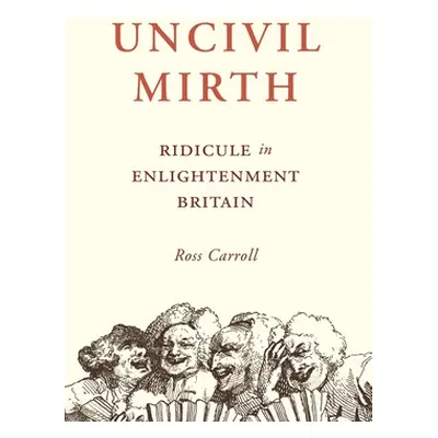 "Uncivil Mirth: Ridicule in Enlightenment Britain" - "" ("Carroll Ross")(Pevná vazba)