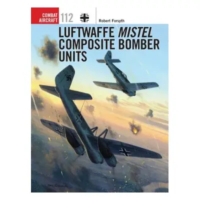 "Luftwaffe Mistel Composite Bomber Units" - "" ("Forsyth Robert")(Paperback)