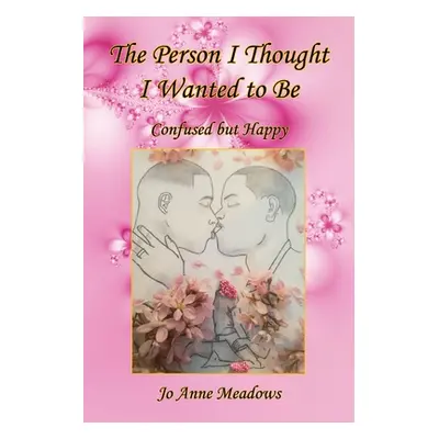 "The Person I Thought I Wanted to Be - Confused but Happy" - "" ("Meadows Jo Anne")(Paperback)