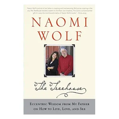 "Treehouse: Eccentric Wisdom from My Father on How to Live, Love, and See" - "" ("Wolf Naomi")(P