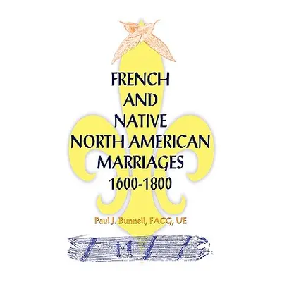 "French and Native North American Marriages, 1600-1800" - "" ("Bunnell Paul J.")(Paperback)