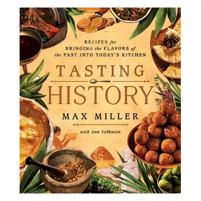 "Tasting History: Explore the Past Through 4,000 Years of Recipes (a Cookbook)" - "" ("Miller Ma