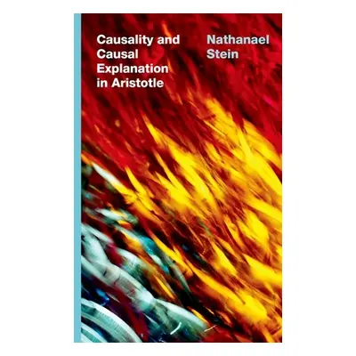 "Causality and Causal Explanation in Aristotle" - "" ("Stein Nathanael")(Pevná vazba)