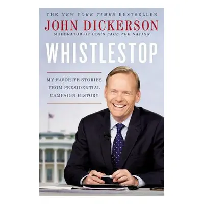 "Whistlestop: My Favorite Stories from Presidential Campaign History" - "" ("Dickerson John")(Pe