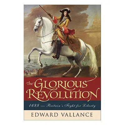 "Glorious Revolution: 1688: Britain's Fight for Liberty" - "" ("Vallance Edward")(Paperback)