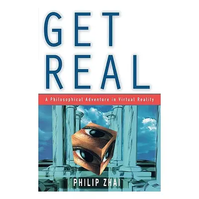 "Get Real: A Philosophical Adventure in Virtual Reality" - "" ("Zhai Philip")(Pevná vazba)