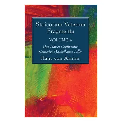 "Stoicorum Veterum Fragmenta Volume 4" - "" ("Arnim Hans Von")(Pevná vazba)