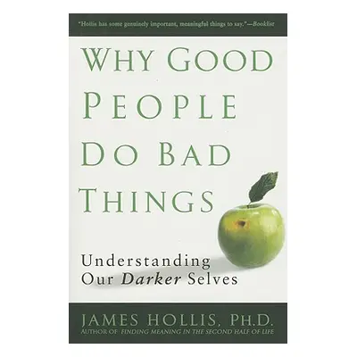 "Why Good People Do Bad Things: Understanding Our Darker Selves" - "" ("Hollis James")(Paperback