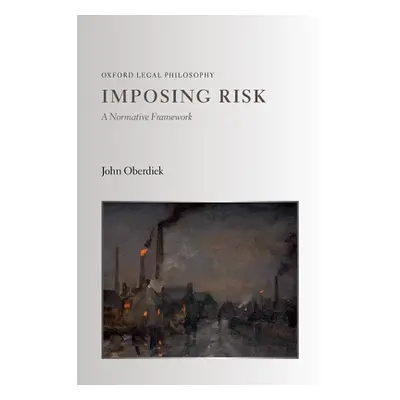 "Imposing Risk: A Normative Framework" - "" ("Oberdiek John")(Pevná vazba)