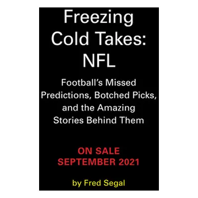 "Freezing Cold Takes: NFL: Football Media's Most Inaccurate Predictions--And the Fascinating Sto