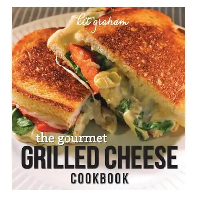 "The Gourmet Grilled Cheese Cookbook" - "" ("Graham Kit")(Pevná vazba)