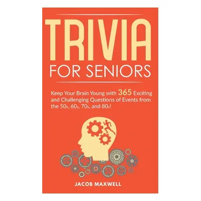 "Trivia for Seniors: Keep Your Brain Young with 365 Exciting and Challenging Questions of Events