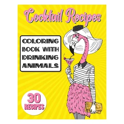 "Cocktail Recipes Coloring Book With Drinking Animals: Mixed Drinks Recipe Book. Easy Cocktails 