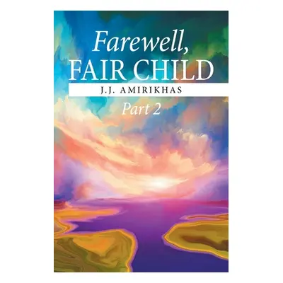 "Farewell, Fair Child, Part 2" - "" ("Amirikhas J. J.")(Paperback)