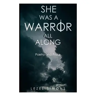 "She Was a Warrior All Along: Poetry and Prose" - "" ("Simons Lezel")(Paperback)