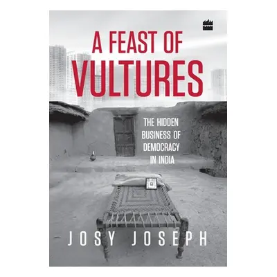 "A Feast of Vultures: The Hidden Business of Democracy in India" - "" ("Joseph Josy")(Pevná vazb