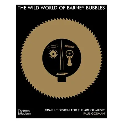 "The Wild World of Barney Bubbles: Graphic Design and the Art of Music" - "" ("Gorman Paul")(Pap